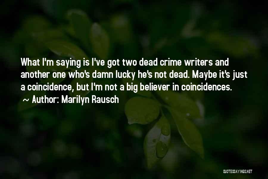 Marilyn Rausch Quotes: What I'm Saying Is I've Got Two Dead Crime Writers And Another One Who's Damn Lucky He's Not Dead. Maybe