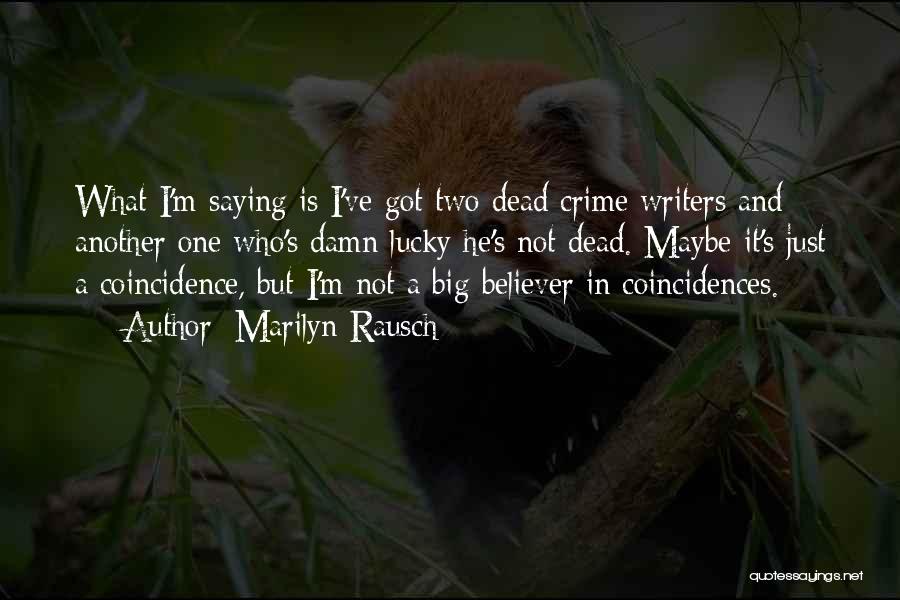 Marilyn Rausch Quotes: What I'm Saying Is I've Got Two Dead Crime Writers And Another One Who's Damn Lucky He's Not Dead. Maybe