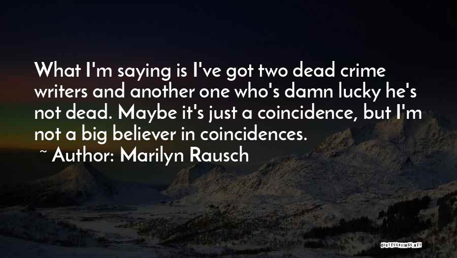 Marilyn Rausch Quotes: What I'm Saying Is I've Got Two Dead Crime Writers And Another One Who's Damn Lucky He's Not Dead. Maybe