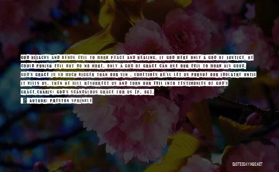 Preston Sprinkle Quotes: God Hijacks And Bends Evil To Work Peace And Healing. If God Were Only A God Of Justice, He Could