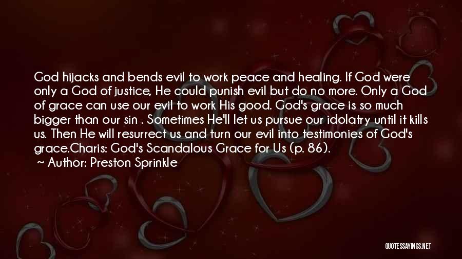 Preston Sprinkle Quotes: God Hijacks And Bends Evil To Work Peace And Healing. If God Were Only A God Of Justice, He Could