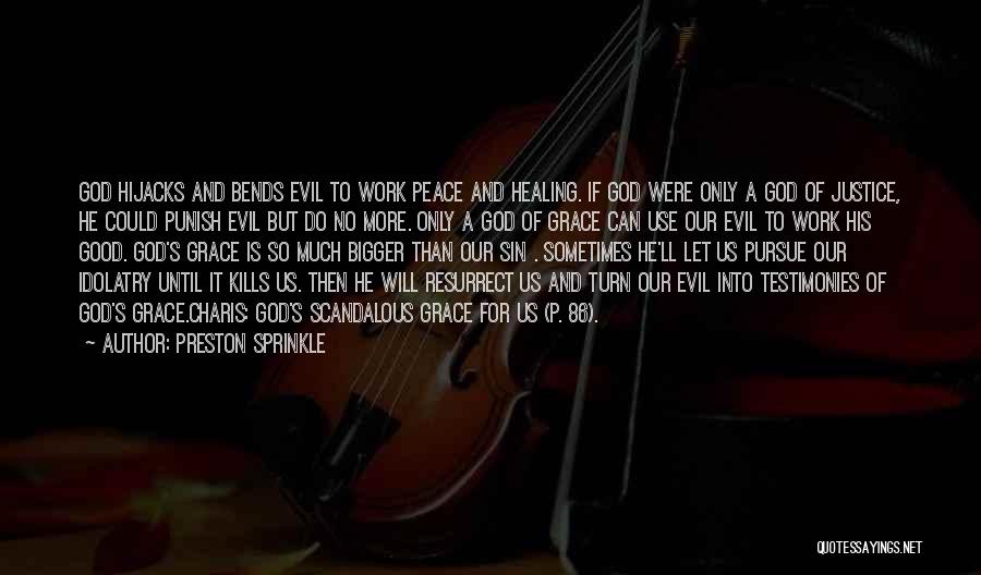 Preston Sprinkle Quotes: God Hijacks And Bends Evil To Work Peace And Healing. If God Were Only A God Of Justice, He Could