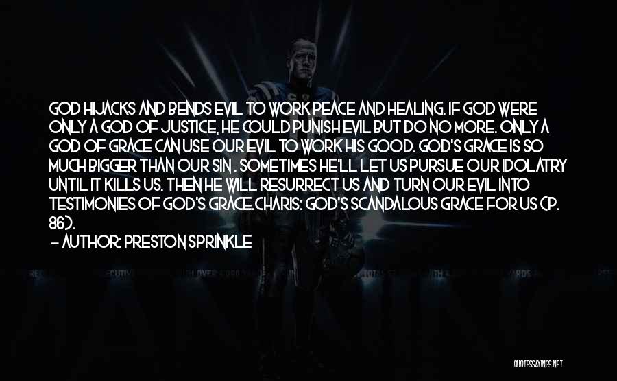 Preston Sprinkle Quotes: God Hijacks And Bends Evil To Work Peace And Healing. If God Were Only A God Of Justice, He Could