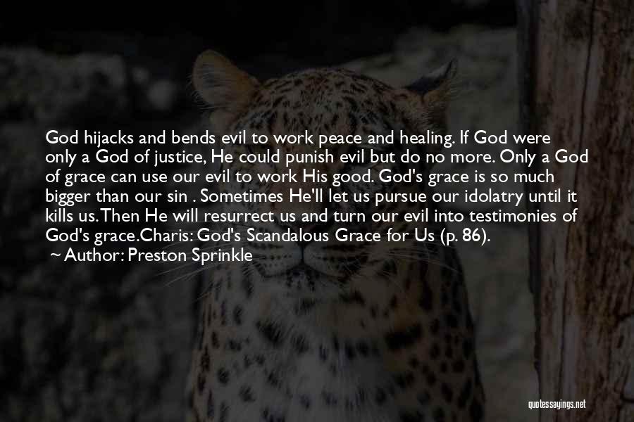 Preston Sprinkle Quotes: God Hijacks And Bends Evil To Work Peace And Healing. If God Were Only A God Of Justice, He Could