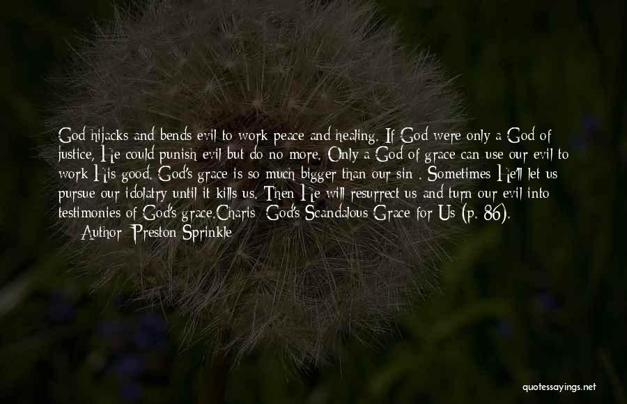 Preston Sprinkle Quotes: God Hijacks And Bends Evil To Work Peace And Healing. If God Were Only A God Of Justice, He Could