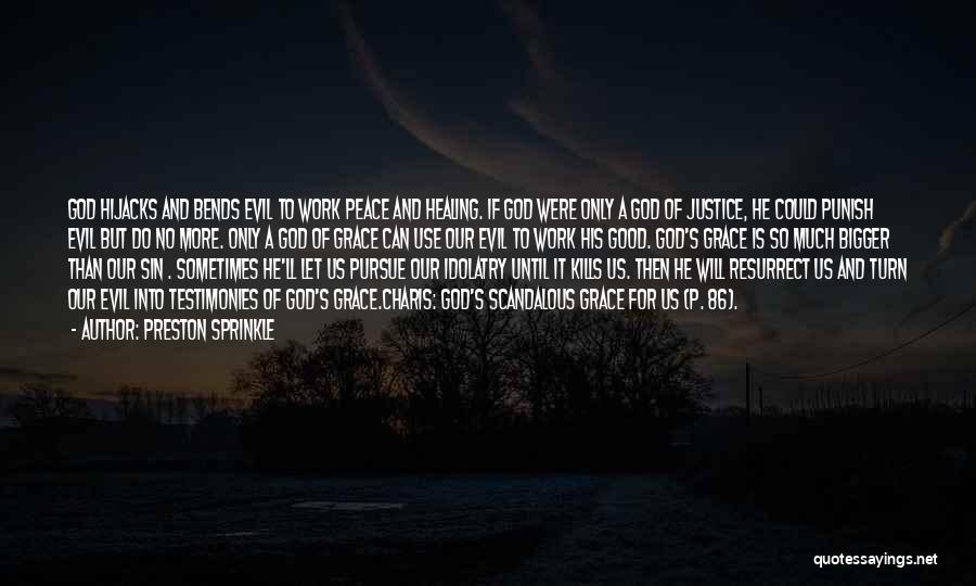 Preston Sprinkle Quotes: God Hijacks And Bends Evil To Work Peace And Healing. If God Were Only A God Of Justice, He Could