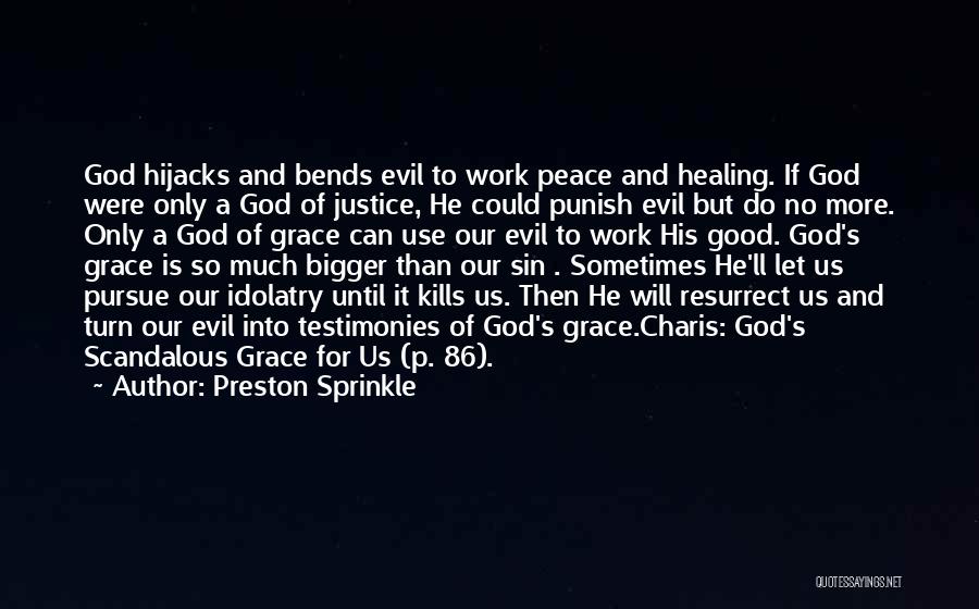 Preston Sprinkle Quotes: God Hijacks And Bends Evil To Work Peace And Healing. If God Were Only A God Of Justice, He Could