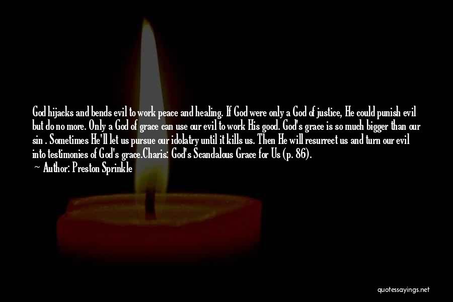 Preston Sprinkle Quotes: God Hijacks And Bends Evil To Work Peace And Healing. If God Were Only A God Of Justice, He Could