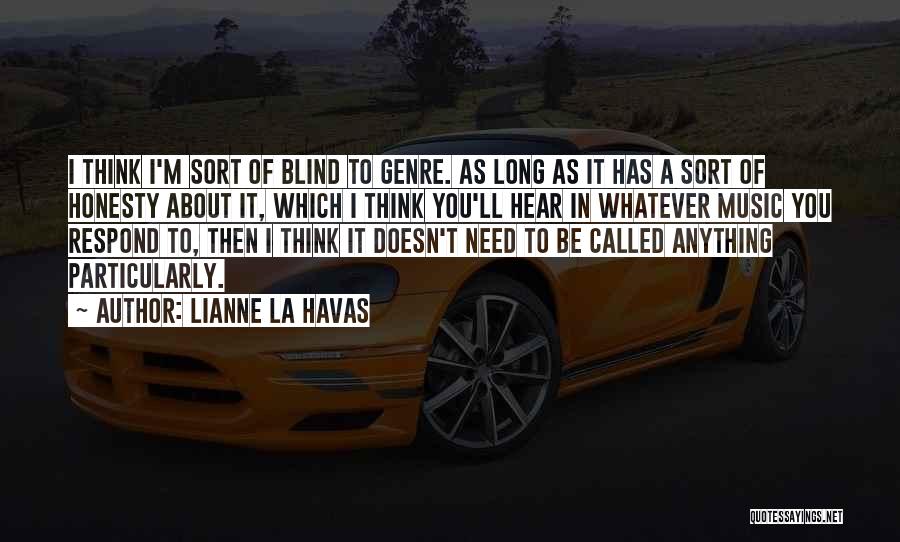 Lianne La Havas Quotes: I Think I'm Sort Of Blind To Genre. As Long As It Has A Sort Of Honesty About It, Which