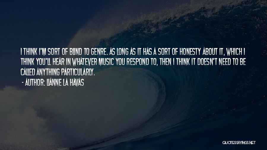 Lianne La Havas Quotes: I Think I'm Sort Of Blind To Genre. As Long As It Has A Sort Of Honesty About It, Which