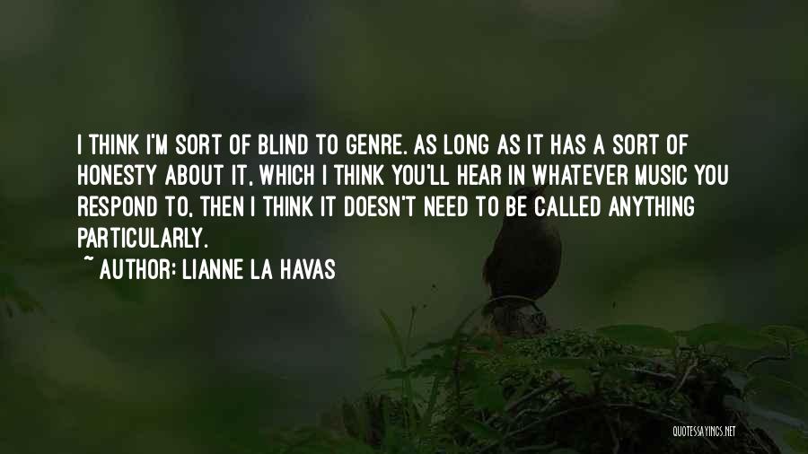 Lianne La Havas Quotes: I Think I'm Sort Of Blind To Genre. As Long As It Has A Sort Of Honesty About It, Which