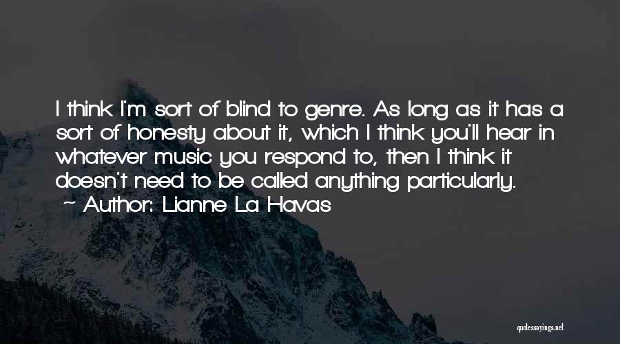 Lianne La Havas Quotes: I Think I'm Sort Of Blind To Genre. As Long As It Has A Sort Of Honesty About It, Which