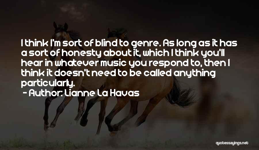 Lianne La Havas Quotes: I Think I'm Sort Of Blind To Genre. As Long As It Has A Sort Of Honesty About It, Which