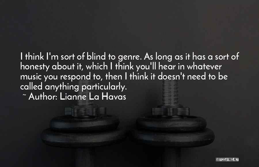 Lianne La Havas Quotes: I Think I'm Sort Of Blind To Genre. As Long As It Has A Sort Of Honesty About It, Which