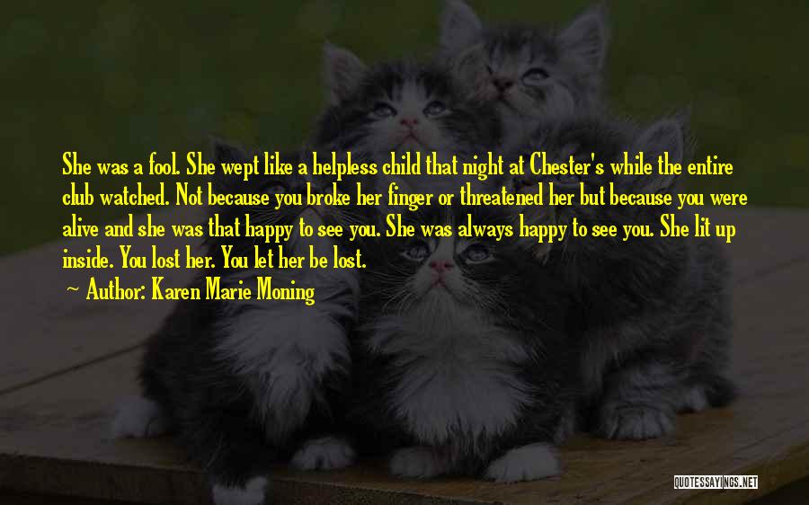 Karen Marie Moning Quotes: She Was A Fool. She Wept Like A Helpless Child That Night At Chester's While The Entire Club Watched. Not