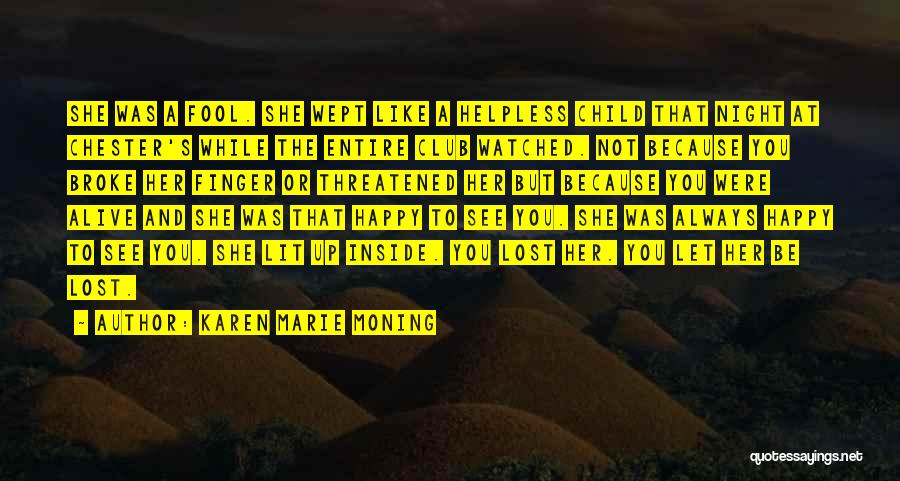 Karen Marie Moning Quotes: She Was A Fool. She Wept Like A Helpless Child That Night At Chester's While The Entire Club Watched. Not