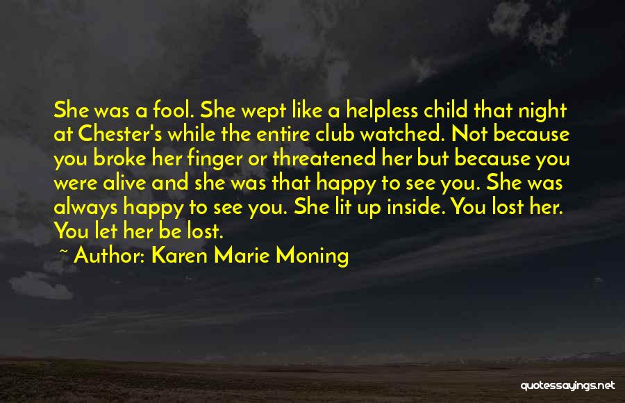 Karen Marie Moning Quotes: She Was A Fool. She Wept Like A Helpless Child That Night At Chester's While The Entire Club Watched. Not