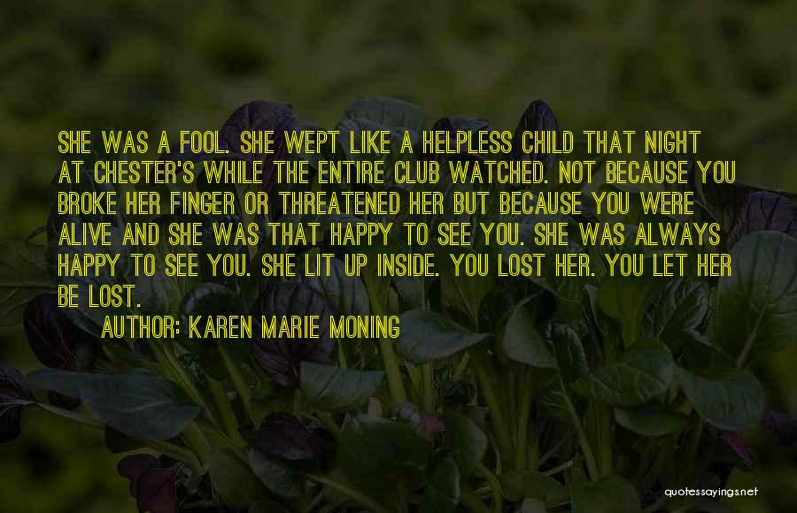 Karen Marie Moning Quotes: She Was A Fool. She Wept Like A Helpless Child That Night At Chester's While The Entire Club Watched. Not