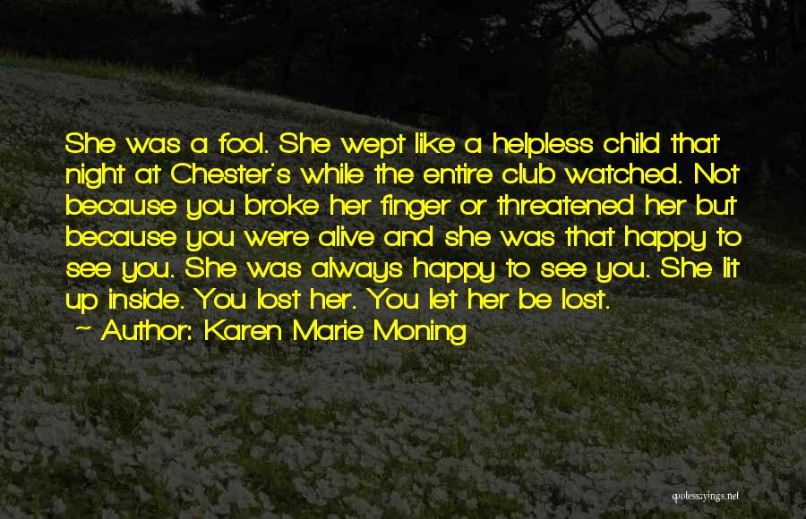 Karen Marie Moning Quotes: She Was A Fool. She Wept Like A Helpless Child That Night At Chester's While The Entire Club Watched. Not