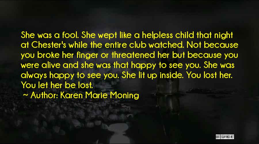 Karen Marie Moning Quotes: She Was A Fool. She Wept Like A Helpless Child That Night At Chester's While The Entire Club Watched. Not