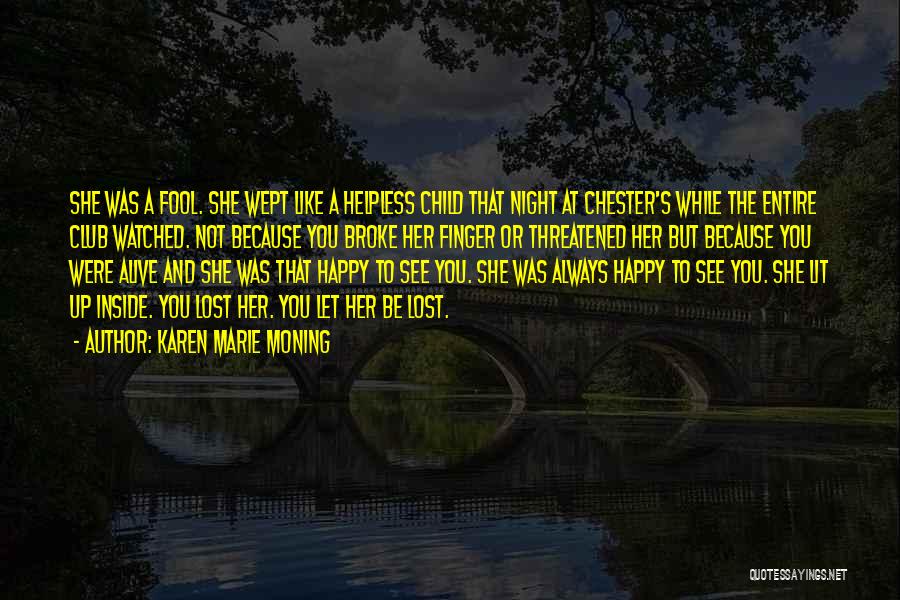 Karen Marie Moning Quotes: She Was A Fool. She Wept Like A Helpless Child That Night At Chester's While The Entire Club Watched. Not