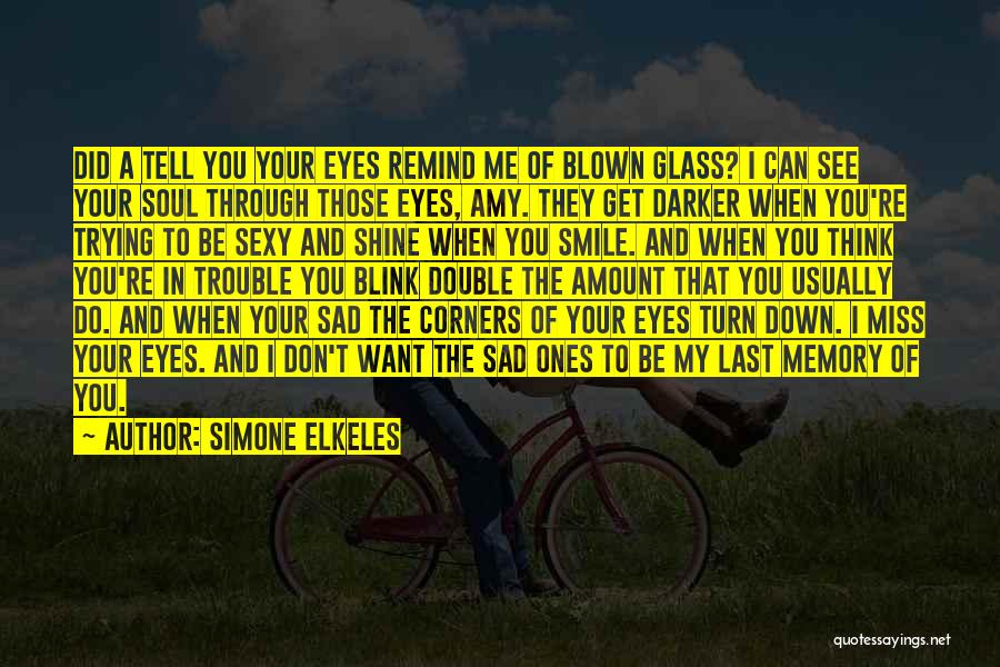 Simone Elkeles Quotes: Did A Tell You Your Eyes Remind Me Of Blown Glass? I Can See Your Soul Through Those Eyes, Amy.