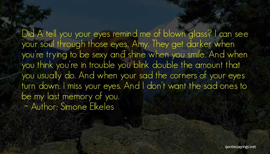 Simone Elkeles Quotes: Did A Tell You Your Eyes Remind Me Of Blown Glass? I Can See Your Soul Through Those Eyes, Amy.