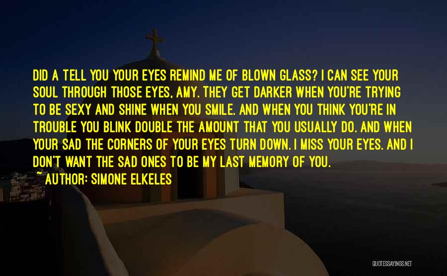 Simone Elkeles Quotes: Did A Tell You Your Eyes Remind Me Of Blown Glass? I Can See Your Soul Through Those Eyes, Amy.