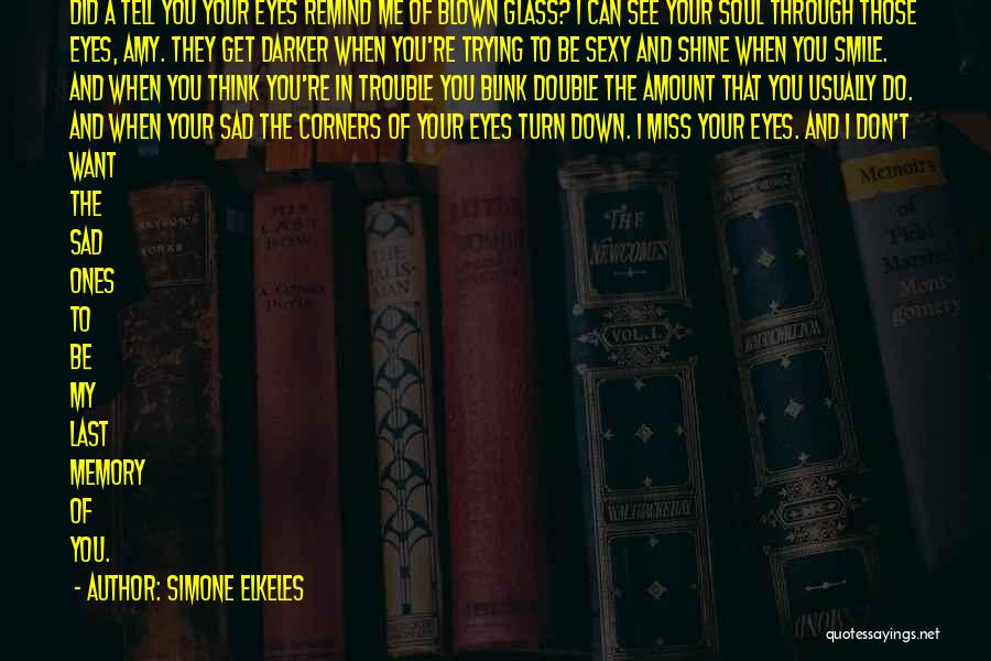 Simone Elkeles Quotes: Did A Tell You Your Eyes Remind Me Of Blown Glass? I Can See Your Soul Through Those Eyes, Amy.