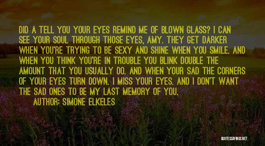 Simone Elkeles Quotes: Did A Tell You Your Eyes Remind Me Of Blown Glass? I Can See Your Soul Through Those Eyes, Amy.