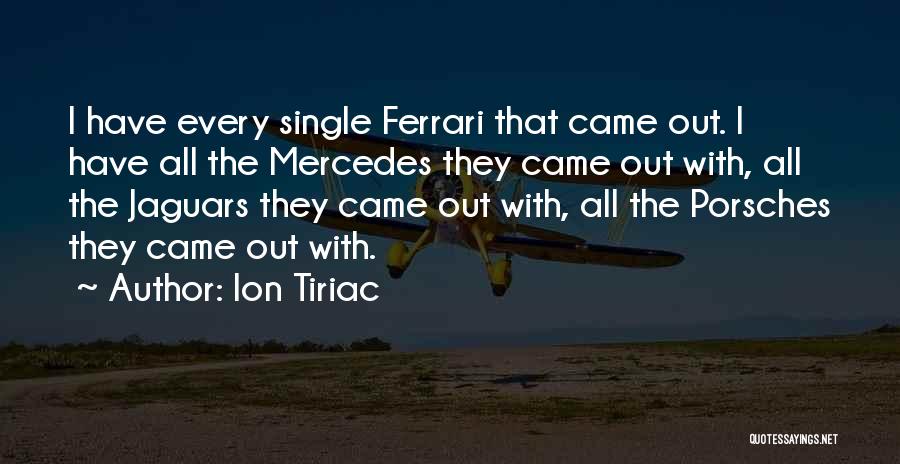 Ion Tiriac Quotes: I Have Every Single Ferrari That Came Out. I Have All The Mercedes They Came Out With, All The Jaguars