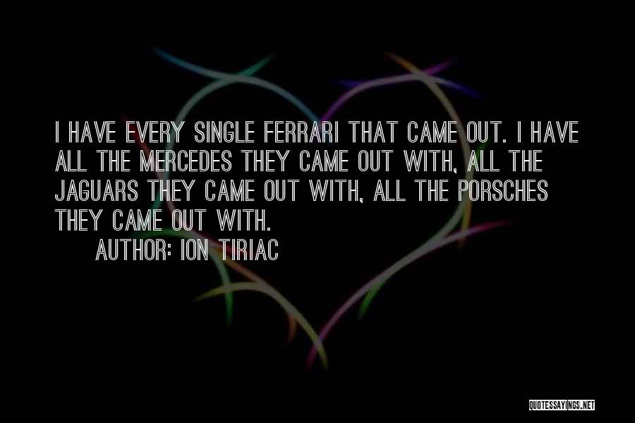 Ion Tiriac Quotes: I Have Every Single Ferrari That Came Out. I Have All The Mercedes They Came Out With, All The Jaguars