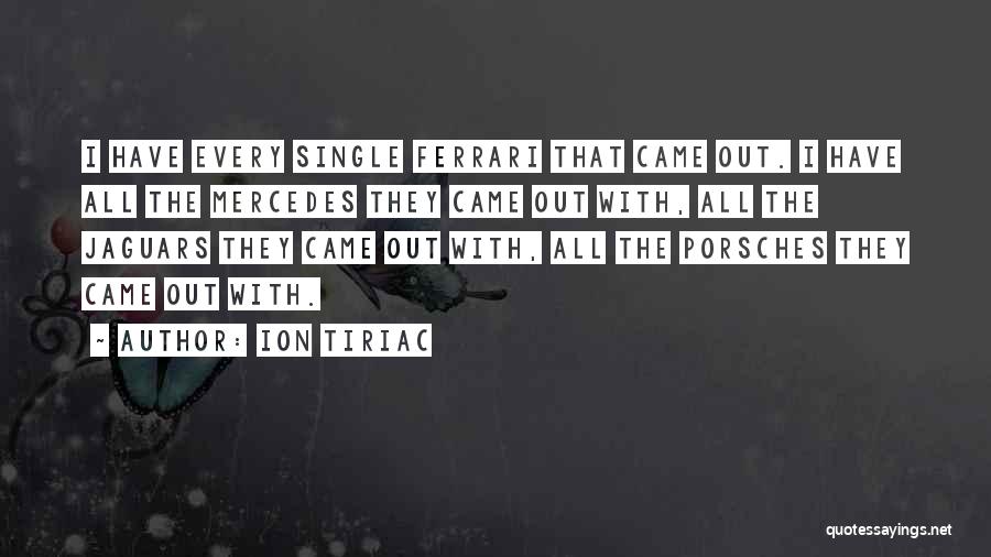 Ion Tiriac Quotes: I Have Every Single Ferrari That Came Out. I Have All The Mercedes They Came Out With, All The Jaguars