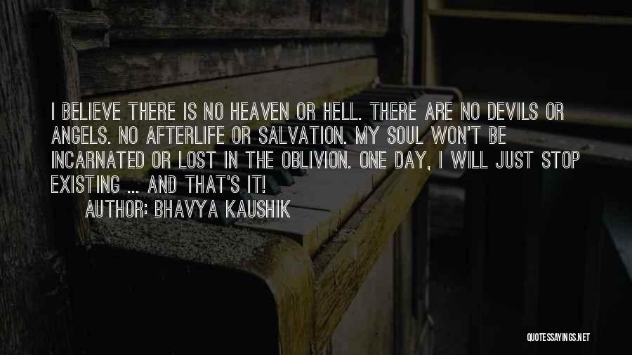Bhavya Kaushik Quotes: I Believe There Is No Heaven Or Hell. There Are No Devils Or Angels. No Afterlife Or Salvation. My Soul
