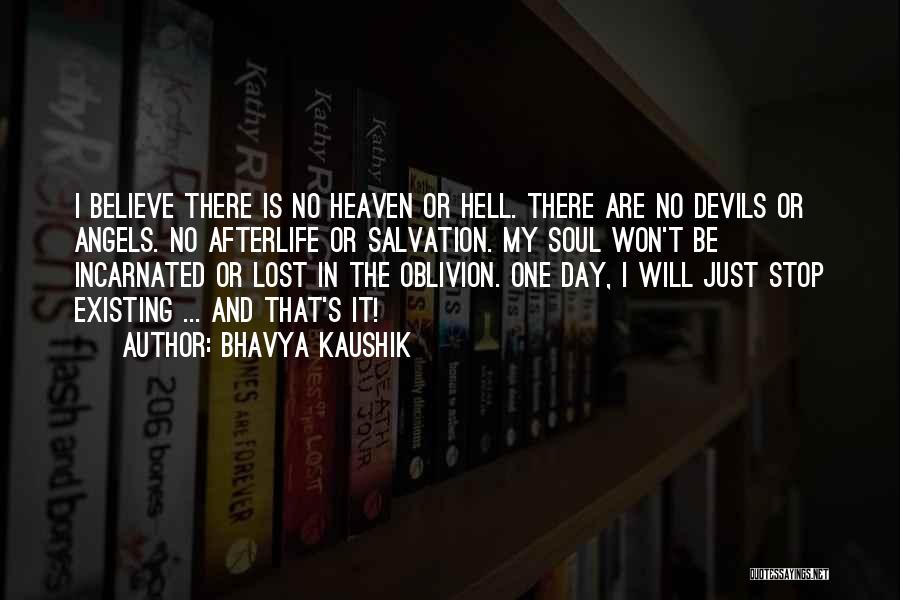 Bhavya Kaushik Quotes: I Believe There Is No Heaven Or Hell. There Are No Devils Or Angels. No Afterlife Or Salvation. My Soul