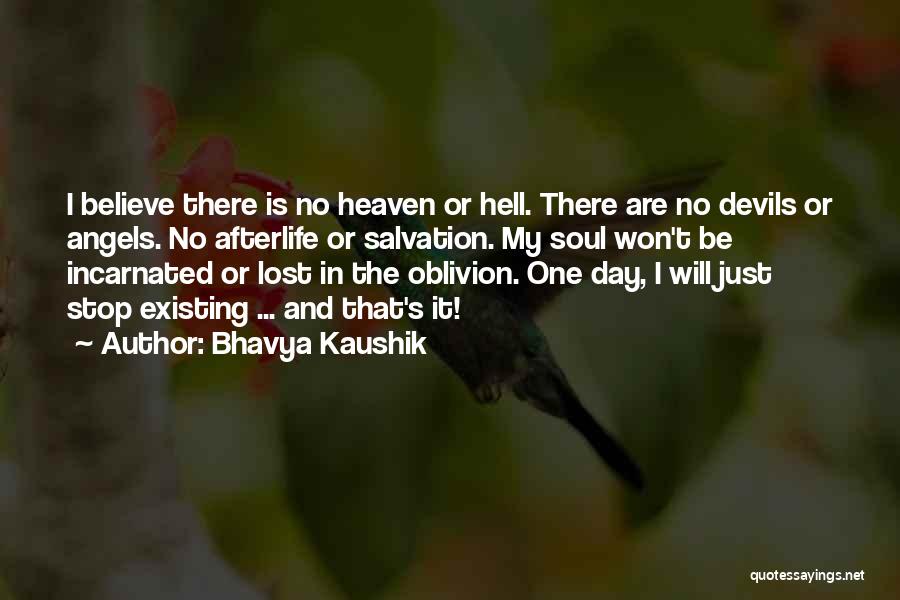 Bhavya Kaushik Quotes: I Believe There Is No Heaven Or Hell. There Are No Devils Or Angels. No Afterlife Or Salvation. My Soul