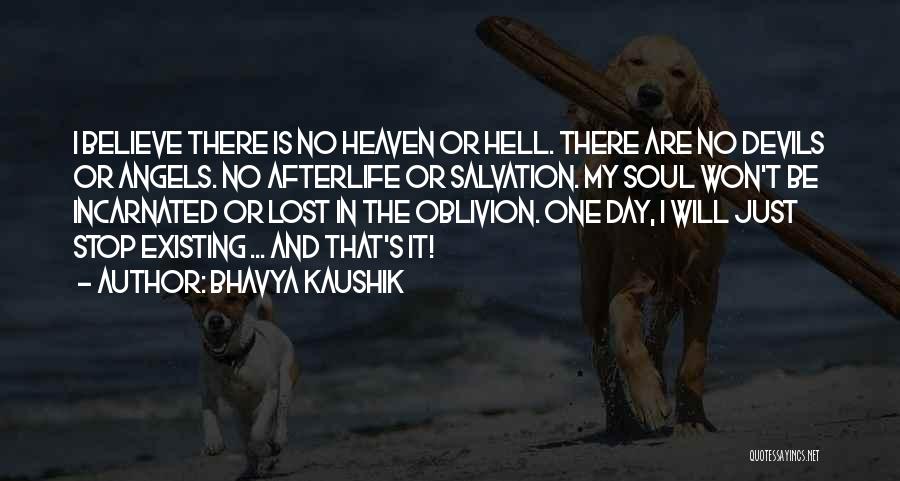 Bhavya Kaushik Quotes: I Believe There Is No Heaven Or Hell. There Are No Devils Or Angels. No Afterlife Or Salvation. My Soul