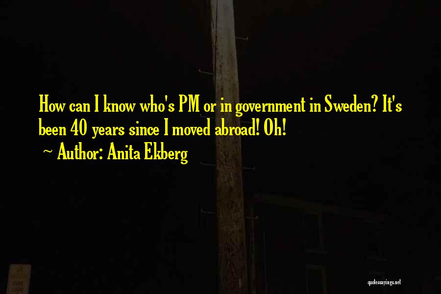 Anita Ekberg Quotes: How Can I Know Who's Pm Or In Government In Sweden? It's Been 40 Years Since I Moved Abroad! Oh!