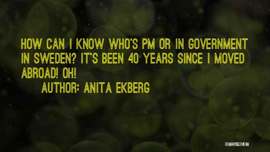 Anita Ekberg Quotes: How Can I Know Who's Pm Or In Government In Sweden? It's Been 40 Years Since I Moved Abroad! Oh!