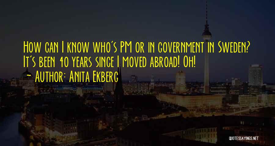 Anita Ekberg Quotes: How Can I Know Who's Pm Or In Government In Sweden? It's Been 40 Years Since I Moved Abroad! Oh!