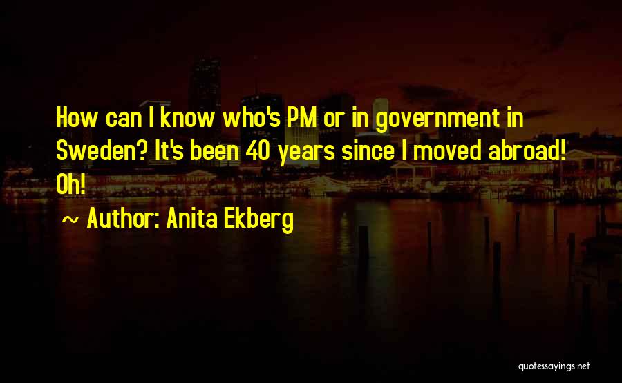 Anita Ekberg Quotes: How Can I Know Who's Pm Or In Government In Sweden? It's Been 40 Years Since I Moved Abroad! Oh!