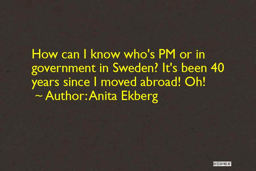 Anita Ekberg Quotes: How Can I Know Who's Pm Or In Government In Sweden? It's Been 40 Years Since I Moved Abroad! Oh!