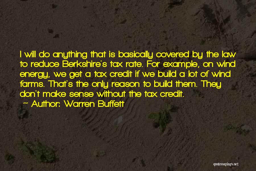 Warren Buffett Quotes: I Will Do Anything That Is Basically Covered By The Law To Reduce Berkshire's Tax Rate. For Example, On Wind