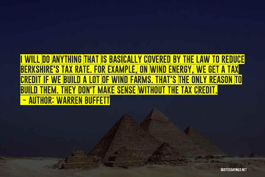 Warren Buffett Quotes: I Will Do Anything That Is Basically Covered By The Law To Reduce Berkshire's Tax Rate. For Example, On Wind