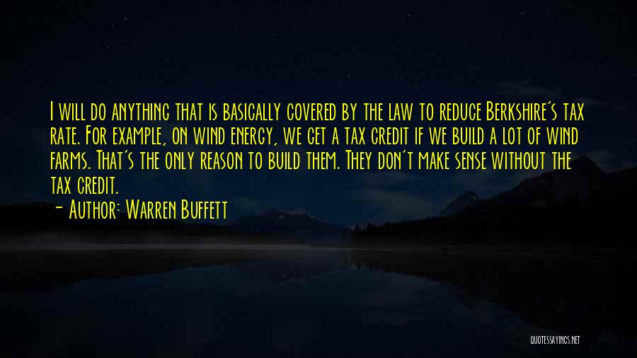 Warren Buffett Quotes: I Will Do Anything That Is Basically Covered By The Law To Reduce Berkshire's Tax Rate. For Example, On Wind