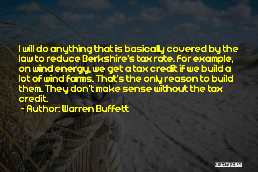 Warren Buffett Quotes: I Will Do Anything That Is Basically Covered By The Law To Reduce Berkshire's Tax Rate. For Example, On Wind