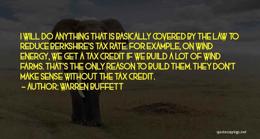Warren Buffett Quotes: I Will Do Anything That Is Basically Covered By The Law To Reduce Berkshire's Tax Rate. For Example, On Wind