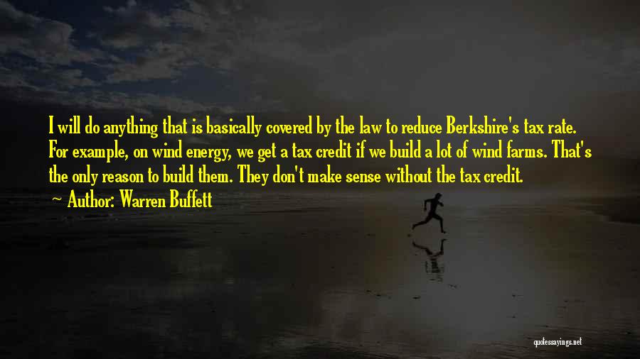 Warren Buffett Quotes: I Will Do Anything That Is Basically Covered By The Law To Reduce Berkshire's Tax Rate. For Example, On Wind