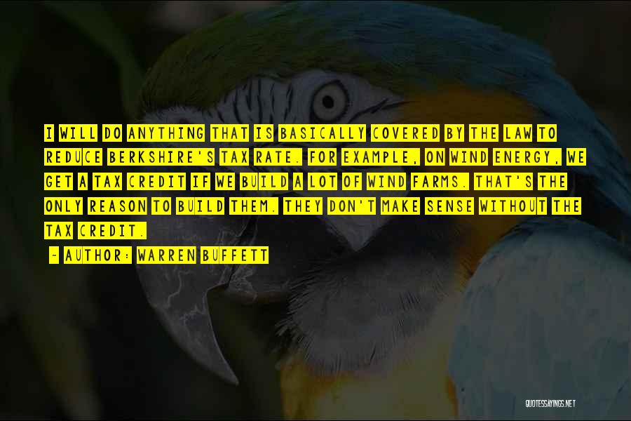 Warren Buffett Quotes: I Will Do Anything That Is Basically Covered By The Law To Reduce Berkshire's Tax Rate. For Example, On Wind