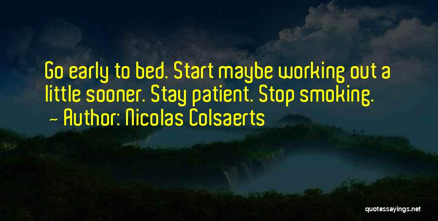 Nicolas Colsaerts Quotes: Go Early To Bed. Start Maybe Working Out A Little Sooner. Stay Patient. Stop Smoking.
